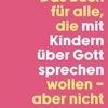 Das Buch für alle, die mit Kindern über Gott sprechen wollen, aber nicht wissen, wie. Regina Laudage-Kleeberg. München: Kösel. 2026 – 208 Seiten