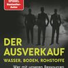 Der Ausverkauf - Wasser, Boden, Rohstoffe: wer mit unseren Ressourcen Profite macht und was wir dagegen tun können. Uwe Ritzer. München: Penguin Verlag; 2025 – 285 Seiten