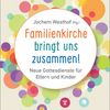 Familienkirche bringt uns zusammen! - neue Gottesdienste für Eltern und Kinder. herausgegeben von Jochem Westhof. Gütersloh: Gütersloher Verlagshaus; 2024 – 208 Seiten